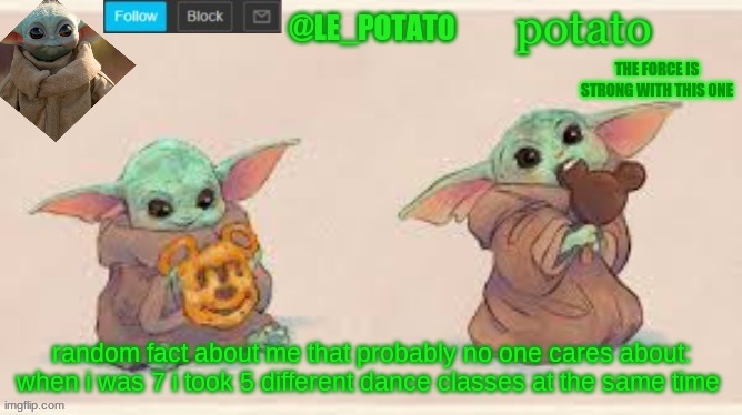 :3 | random fact about me that probably no one cares about: when i was 7 i took 5 different dance classes at the same time | made w/ Imgflip meme maker