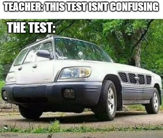 all tests are confusing | TEACHER: THIS TEST ISNT CONFUSING; THE TEST: | image tagged in test,meme,confusing car,lol,mrsus | made w/ Imgflip meme maker