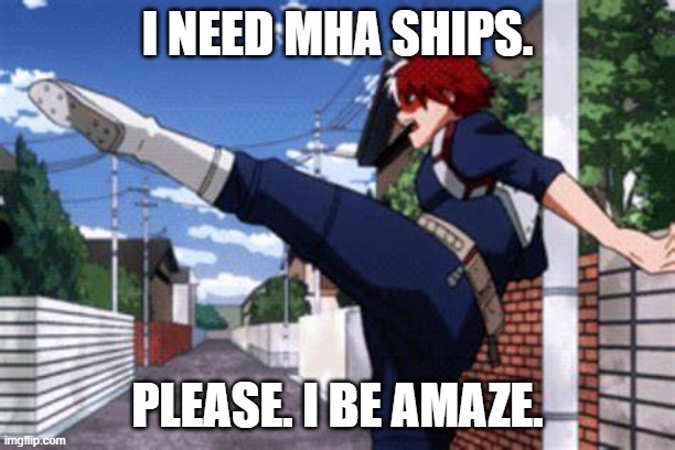 I NEED MHA SHIPS. PLEASE. I BE AMAZE. | made w/ Imgflip meme maker