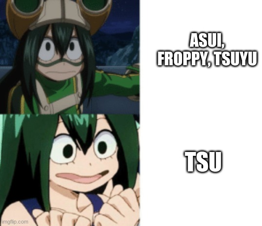 meme about best girl's name | ASUI, FROPPY, TSUYU; TSU | image tagged in asui drake format,my hero academia | made w/ Imgflip meme maker
