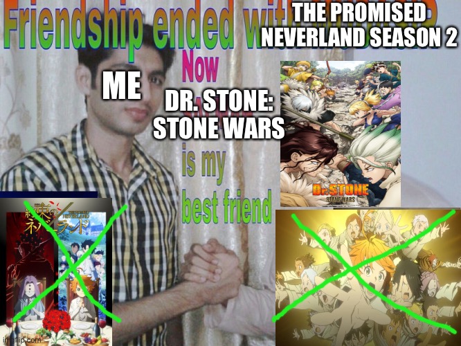 TPN Season 2 is a dumpster fire but at least Stone Wars is great | THE PROMISED NEVERLAND SEASON 2; ME; DR. STONE: STONE WARS | image tagged in friendship ended,dr stone,the promised neverland,anime | made w/ Imgflip meme maker