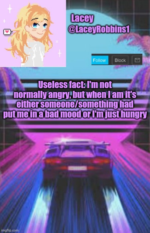 Lacey announcement template | Useless fact: I'm not normally angry, but when I am it's either someone/something had put me in a bad mood or I'm just hungry | image tagged in lacey announcement template | made w/ Imgflip meme maker