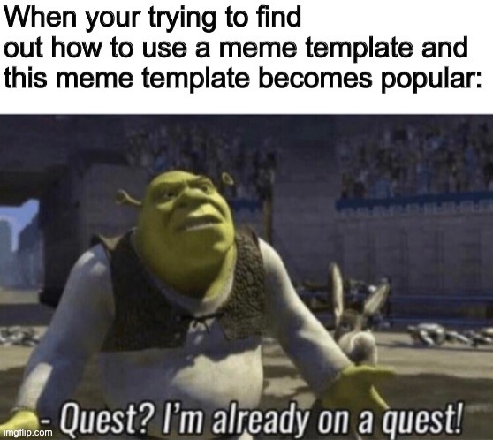 I hate it when this happens | image tagged in shrek,memes,shrek quest | made w/ Imgflip meme maker