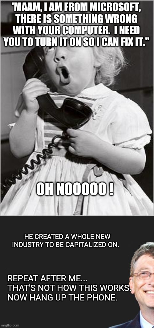 'MAAM, I AM FROM MICROSOFT, THERE IS SOMETHING WRONG WITH YOUR COMPUTER.  I NEED YOU TO TURN IT ON SO I CAN FIX IT." OH NOOOOO ! HE CREATED  | image tagged in telephone girl,bill gates quote | made w/ Imgflip meme maker