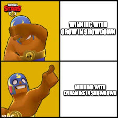 TRUE | WINNING WITH CROW IN SHOWDOWN; WINNING WITH DYNAMIKE IN SHOWDOWN | image tagged in no yes | made w/ Imgflip meme maker