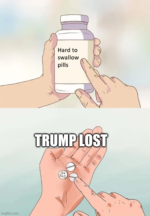 Trump lost | TRUMP LOST | image tagged in memes,hard to swallow pills | made w/ Imgflip meme maker