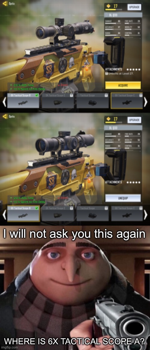 Seriously, where is it? | I will not ask you this again; WHERE IS 6X TACTICAL SCOPE A? | image tagged in gru gun | made w/ Imgflip meme maker