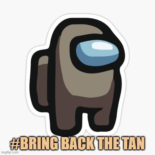 Among Us- Tan | #BRING BACK THE TAN | image tagged in among us | made w/ Imgflip meme maker
