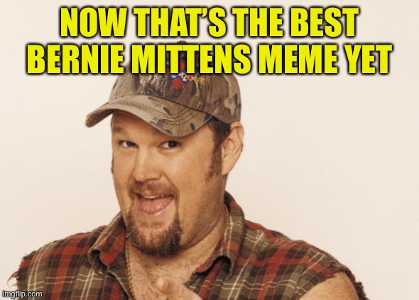 Now that's funny right there | NOW THAT’S THE BEST BERNIE MITTENS MEME YET | image tagged in now that's funny right there | made w/ Imgflip meme maker