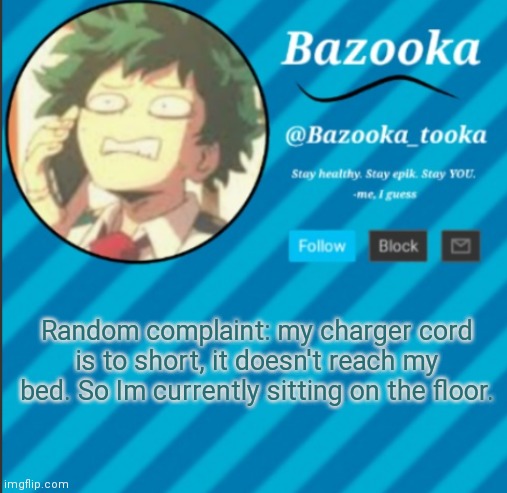 This is what I get for not charging my phone. | Random complaint: my charger cord is to short, it doesn't reach my bed. So Im currently sitting on the floor. | image tagged in bazooka's announcement template 2 | made w/ Imgflip meme maker