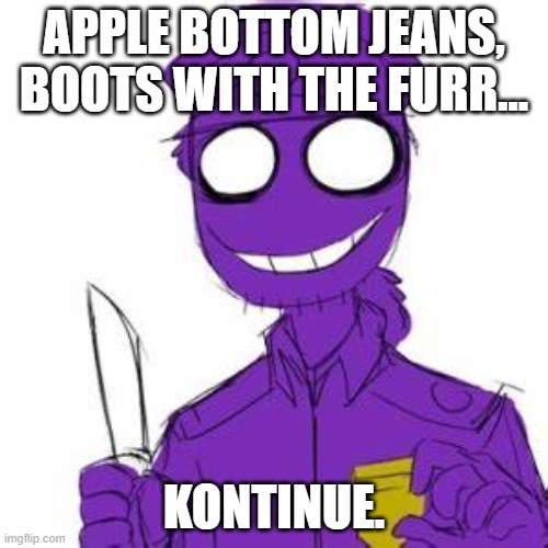 APPLE BOTTOM JEANS, BOOTS WITH THE FURR... KONTINUE. | made w/ Imgflip meme maker