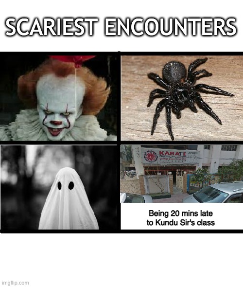  4 Scary things | SCARIEST ENCOUNTERS; Being 20 mins late to Kundu Sir's class | image tagged in 4 scary things | made w/ Imgflip meme maker