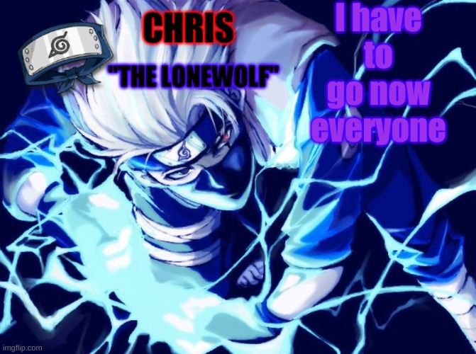 bye | I have to go now everyone | image tagged in kakashi template | made w/ Imgflip meme maker