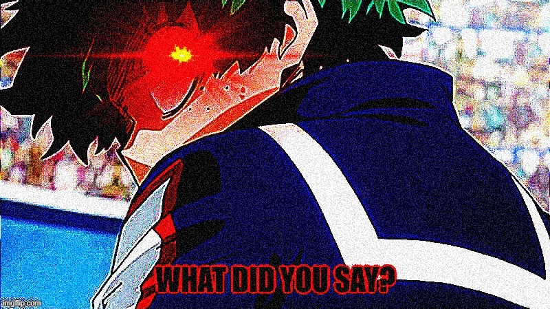 When someone says something very offensive | image tagged in deku what you say extreme | made w/ Imgflip meme maker