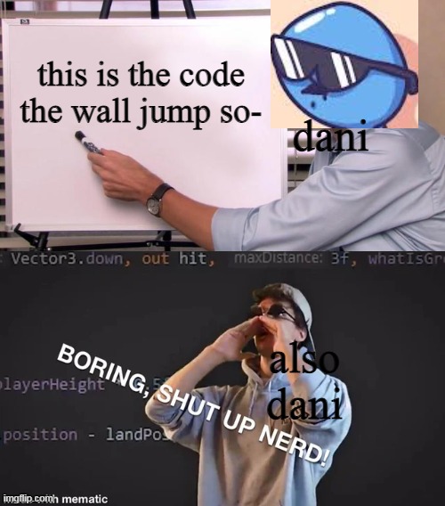 BOOORING SHUT UP NERD! | this is the code the wall jump so-; dani; also dani | image tagged in boring shut up nerd | made w/ Imgflip meme maker