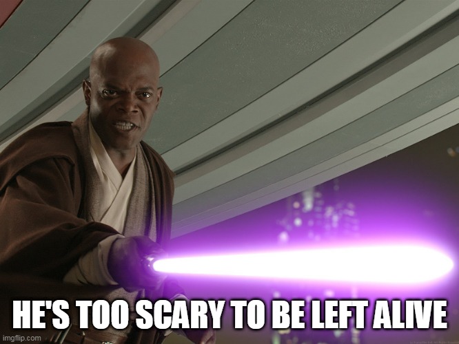 He's too dangerous to be left alive! | HE'S TOO SCARY TO BE LEFT ALIVE | image tagged in he's too dangerous to be left alive | made w/ Imgflip meme maker