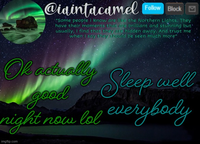 iaintacamel | Ok actually good night now lol; Sleep well everybody | image tagged in iaintacamel | made w/ Imgflip meme maker