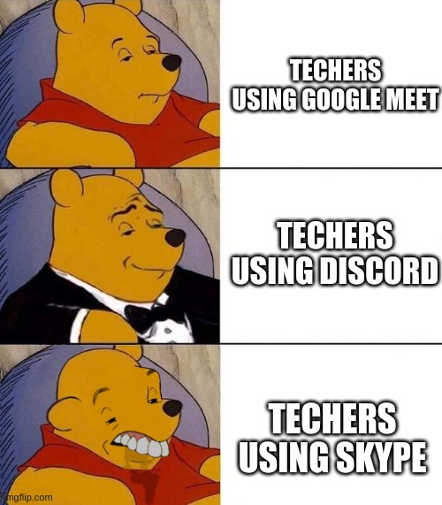 when we learned through our computers | TECHERS USING GOOGLE MEET; TECHERS USING DISCORD; TECHERS USING SKYPE | image tagged in best better blurst,school,discord | made w/ Imgflip meme maker