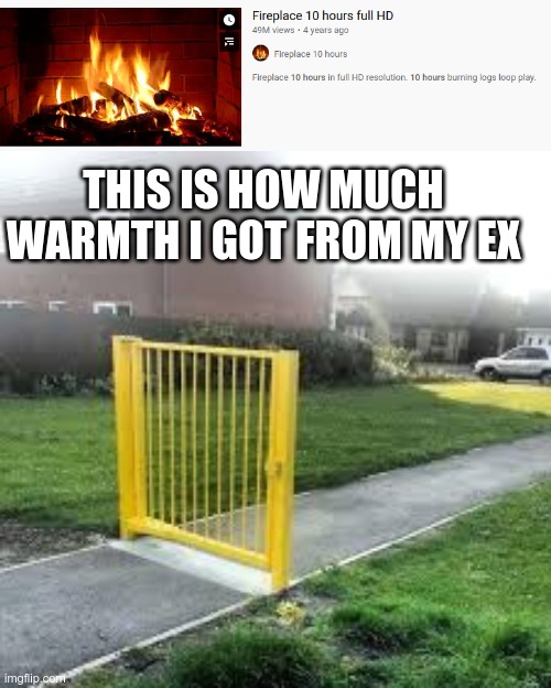 Useless Gate | THIS IS HOW MUCH WARMTH I GOT FROM MY EX | image tagged in useless gate | made w/ Imgflip meme maker