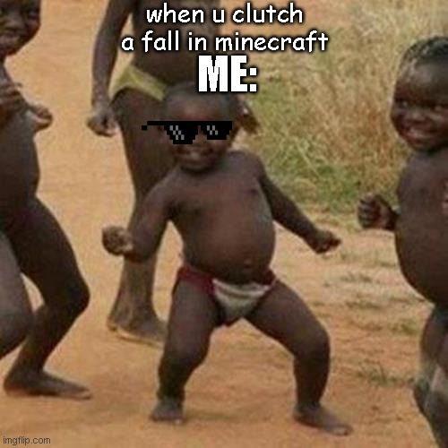 fall clucth | when u clutch a fall in minecraft; ME: | image tagged in memes,third world success kid | made w/ Imgflip meme maker