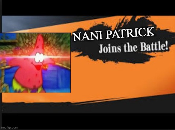 Nani joined the battle | NANI PATRICK | image tagged in joins the battle | made w/ Imgflip meme maker
