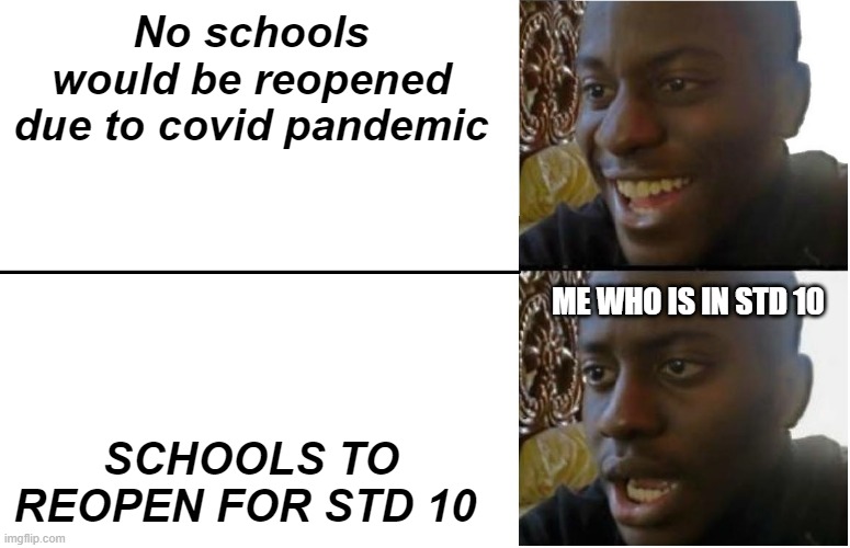 class 10 | No schools would be reopened due to covid pandemic; ME WHO IS IN STD 10; SCHOOLS TO REOPEN FOR STD 10 | image tagged in disappointed black guy | made w/ Imgflip meme maker