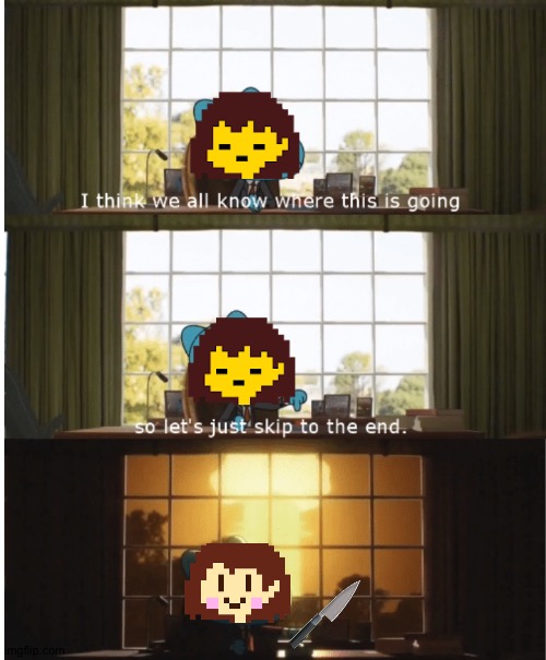 Genocide Route be like: | image tagged in i think we all know where this is going,undertale,frisk,chara,memes,genocide | made w/ Imgflip meme maker