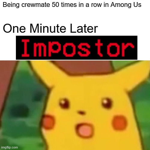 Surprised Pikachu | Being crewmate 50 times in a row in Among Us; One Minute Later | image tagged in memes,surprised pikachu | made w/ Imgflip meme maker