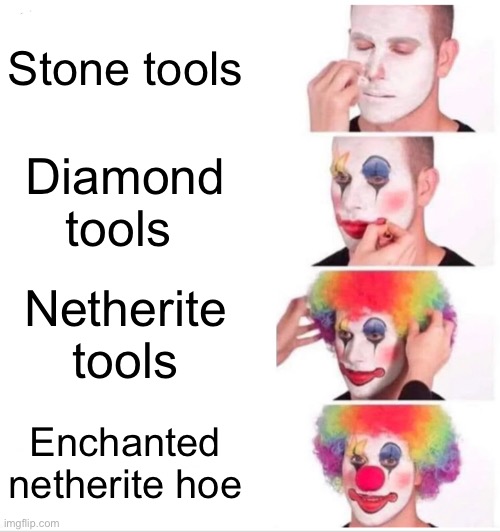 Clown Applying Makeup Meme | Stone tools; Diamond tools; Netherite tools; Enchanted netherite hoe | image tagged in memes,clown applying makeup,true,minecraft | made w/ Imgflip meme maker
