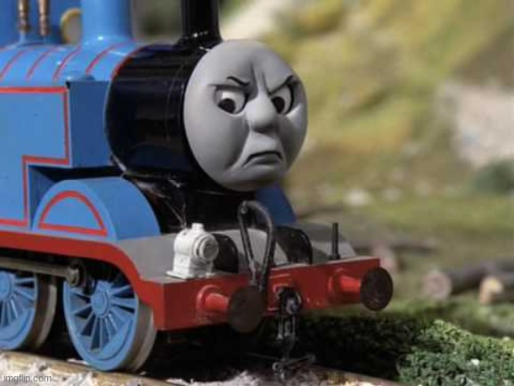 Angry Thomas | image tagged in angry thomas | made w/ Imgflip meme maker