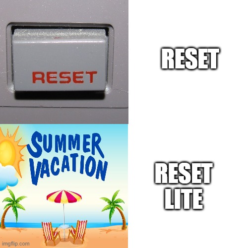 Summer vacation lite | RESET; RESET LITE | image tagged in drake blank,summer,vacation,reset,lite | made w/ Imgflip meme maker