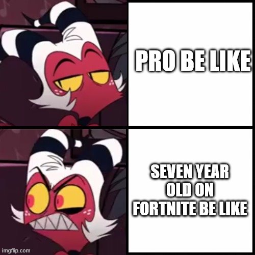 they are very different | PRO BE LIKE; SEVEN YEAR OLD ON FORTNITE BE LIKE | image tagged in moxxie drake format | made w/ Imgflip meme maker