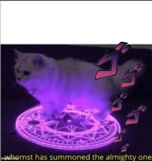 Whomst has Summoned the almighty one | image tagged in whomst has summoned the almighty one | made w/ Imgflip meme maker