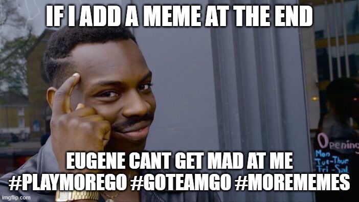 Roll Safe Think About It Meme | IF I ADD A MEME AT THE END; EUGENE CANT GET MAD AT ME
#PLAYMOREGO #GOTEAMGO #MOREMEMES | image tagged in memes,roll safe think about it | made w/ Imgflip meme maker