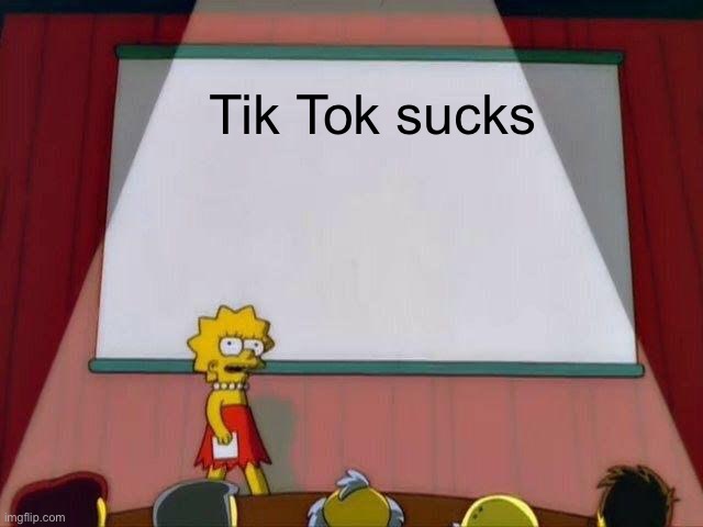 Lisa Simpson's Presentation | Tik Tok sucks | image tagged in kids this is how you get infinite upvotes,pls don not mention the tags | made w/ Imgflip meme maker