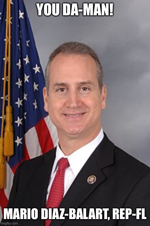 Mario Diaz-Balart | YOU DA-MAN! MARIO DIAZ-BALART, REP-FL | image tagged in diaz-abalet | made w/ Imgflip meme maker