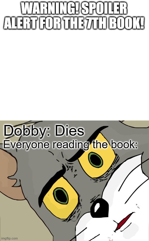 Unsettled Tom Meme | WARNING! SPOILER ALERT FOR THE 7TH BOOK! Dobby: Dies; Everyone reading the book: | image tagged in memes,unsettled tom | made w/ Imgflip meme maker