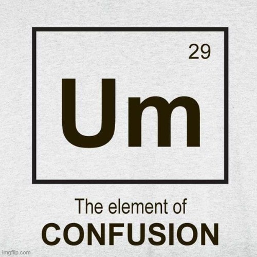 Um 29 | image tagged in the element of confusion | made w/ Imgflip meme maker