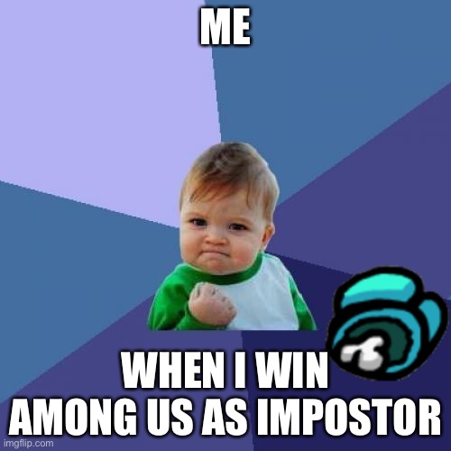 Success | ME; WHEN I WIN AMONG US AS IMPOSTOR | image tagged in memes,success kid | made w/ Imgflip meme maker