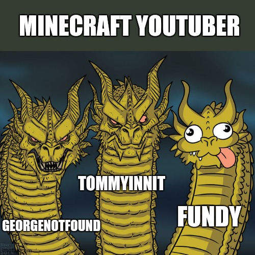 minecraft youtuber | MINECRAFT YOUTUBER; TOMMYINNIT; FUNDY; GEORGENOTFOUND | image tagged in three-headed dragon | made w/ Imgflip meme maker