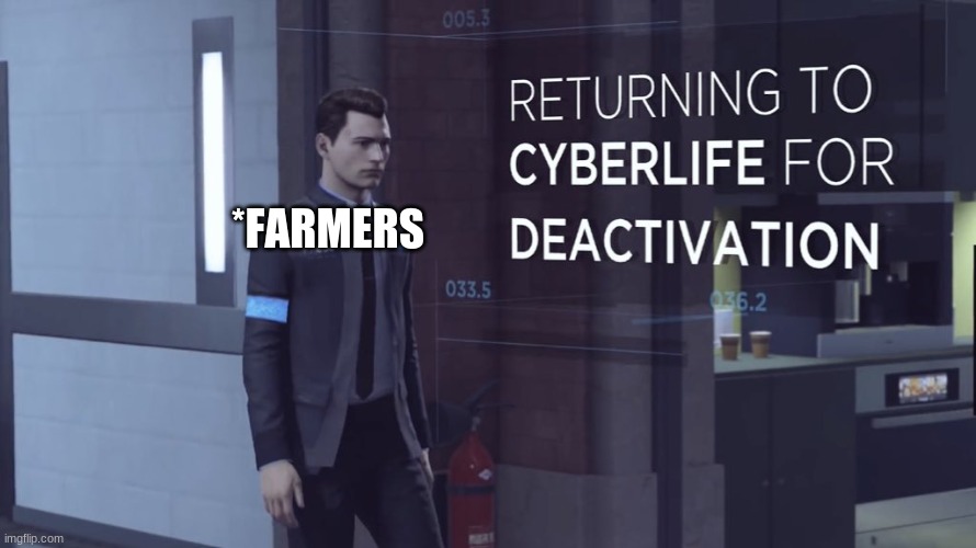 RETURNING TO CYBERLIFE OF DEACTIVATION | *FARMERS | image tagged in returning to cyberlife of deactivation | made w/ Imgflip meme maker