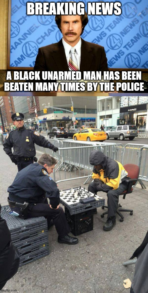 Shocking news! | BREAKING NEWS; A BLACK UNARMED MAN HAS BEEN BEATEN MANY TIMES BY THE POLICE | image tagged in breaking news | made w/ Imgflip meme maker