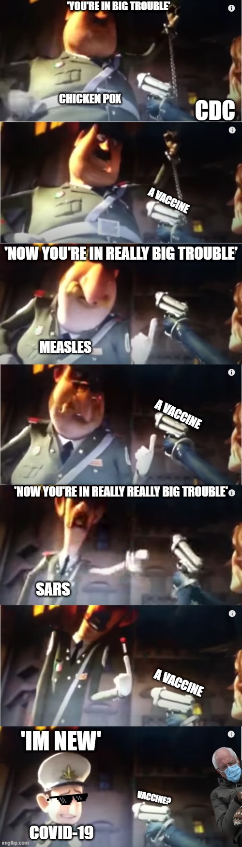 'YOU'RE IN BIG TROUBLE'; CHICKEN POX; CDC; A VACCINE; 'NOW YOU'RE IN REALLY BIG TROUBLE'; MEASLES; A VACCINE; 'NOW YOU'RE IN REALLY REALLY BIG TROUBLE'; SARS; A VACCINE; 'IM NEW'; VACCINE? COVID-19 | image tagged in disease | made w/ Imgflip meme maker