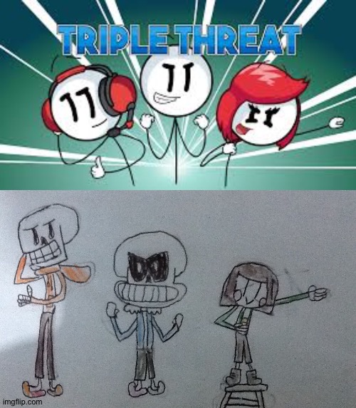 Triple (The) Threat | image tagged in triple threat,henry stickmin,triple the threat,bad time trio,memes,undertale | made w/ Imgflip meme maker