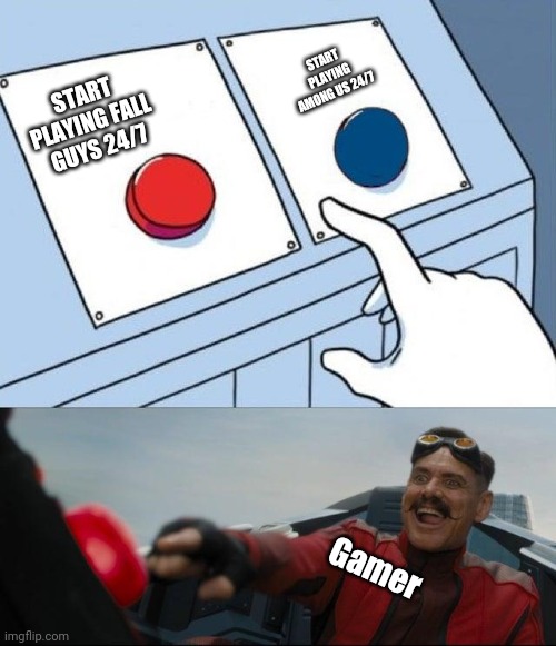 Aaaaaahhhhhhhh! | START PLAYING AMONG US 24/7; START PLAYING FALL GUYS 24/7; Gamer | image tagged in sonic button decision | made w/ Imgflip meme maker