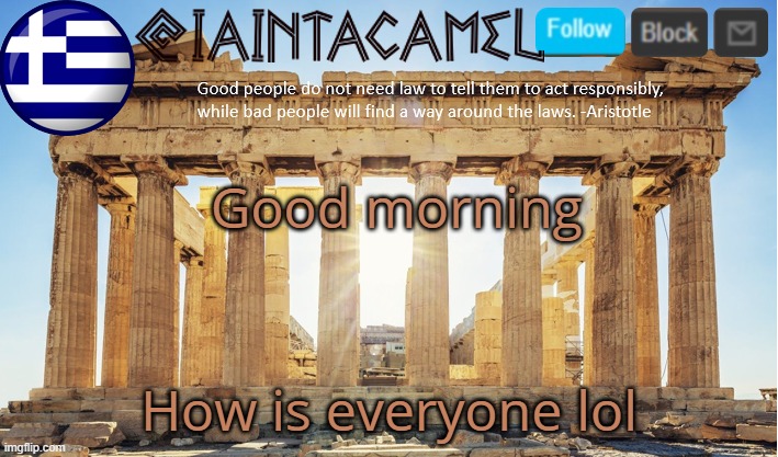 iaintacamel | Good morning; How is everyone lol | image tagged in iaintacamel | made w/ Imgflip meme maker