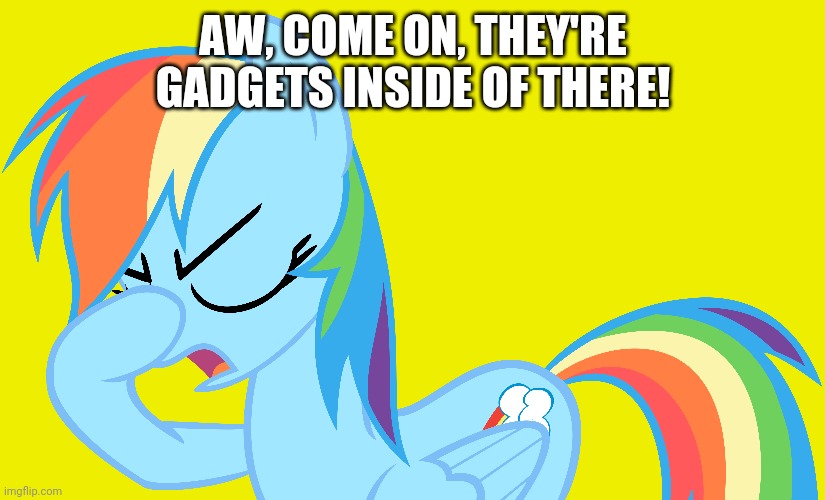 AW, COME ON, THEY'RE GADGETS INSIDE OF THERE! | made w/ Imgflip meme maker