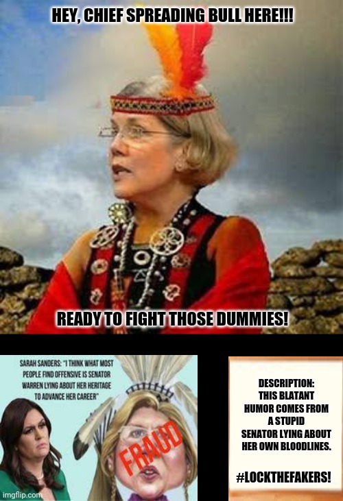 Pocahontas Warren Lizzy | HEY, CHIEF SPREADING BULL HERE!!! READY TO FIGHT THOSE DUMMIES! DESCRIPTION: THIS BLATANT HUMOR COMES FROM A STUPID SENATOR LYING ABOUT HER OWN BLOODLINES. #LOCKTHEFAKERS! | image tagged in memes,pocahontas,warren buffett | made w/ Imgflip meme maker