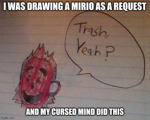 I WAS DRAWING A MIRIO AS A REQUEST; AND MY CURSED MIND DID THIS | made w/ Imgflip meme maker