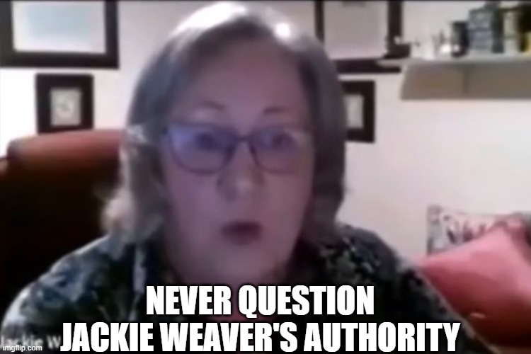 Jackie Weaver | NEVER QUESTION JACKIE WEAVER'S AUTHORITY | image tagged in funny | made w/ Imgflip meme maker